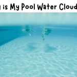 Why is My Pool Water Cloudy