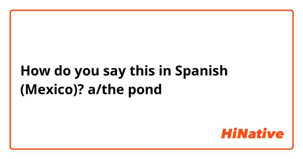 How to Say Pond in Spanish